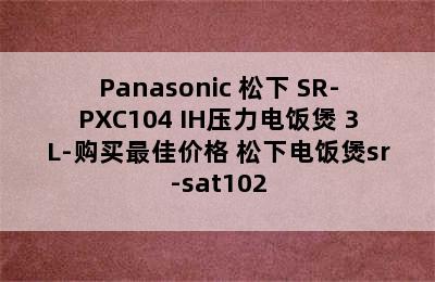 Panasonic 松下 SR-PXC104 IH压力电饭煲 3L-购买最佳价格 松下电饭煲sr-sat102